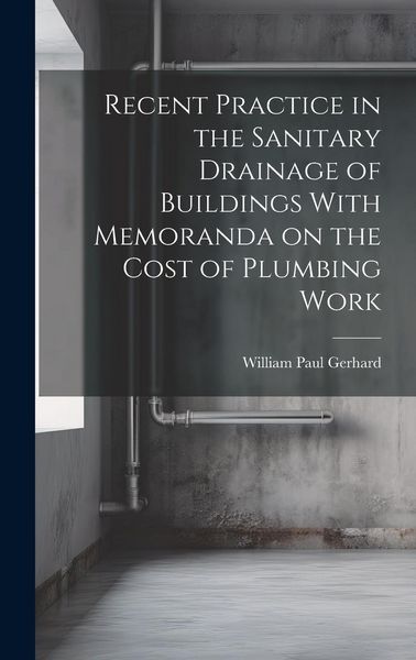 Produktbild: Recent Practice in the Sanitary Drainage of Buildings With Memoranda on the Cost of Plumbing Work