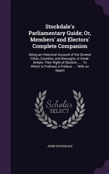 Produktbild: Stockdale's Parliamentary Guide; Or, Members' and Electors' Complete Companion