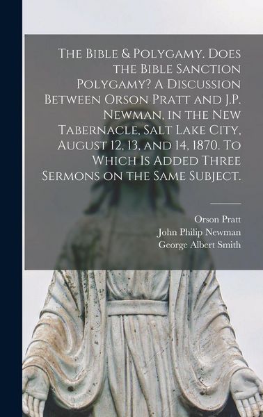 Produktbild: The Bible & Polygamy. Does the Bible Sanction Polygamy? A Discussion Between Orson Pratt and J.P. Newman, in the New Tabernacle, Salt Lake City, August 12, 13, and 14, 1870. To Which is Added Three Sermons on the Same Subject. [microform]