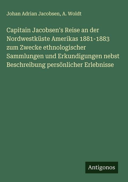 Produktbild: Capitain Jacobsen's Reise an der Nordwestk&uuml;ste Amerikas 1881-1883 zum Zwecke ethnologischer Sammlungen und Erkundigungen nebst Beschreibung pers&ouml;nlich