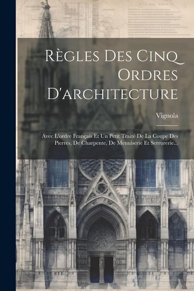 Produktbild: R&egrave;gles Des Cinq Ordres D'architecture: Avec L'ordre Fran&ccedil;ais Et Un Petit Trait&eacute; De La Coupe Des Pierres, De Charpente, De Menuiserie Et Serrurerie...