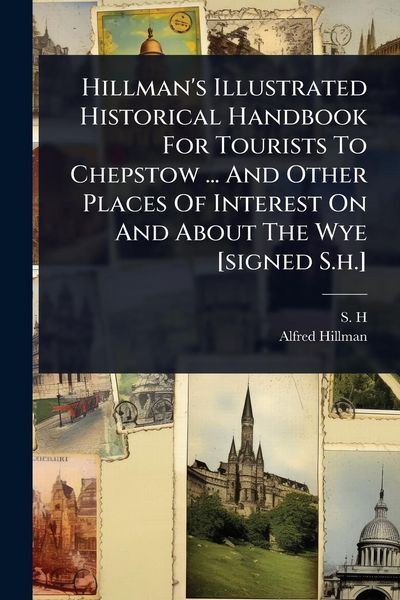 Produktbild: Hillman's Illustrated Historical Handbook For Tourists To Chepstow ... And Other Places Of Interest On And About The Wye [signed S.h.]