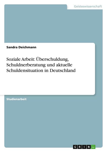 Produktbild: Soziale Arbeit: &Uuml;berschuldung, Schuldnerberatung und aktuelle Schuldensituation in Deutschland