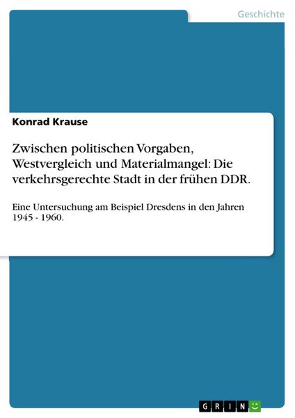 Produktbild: Zwischen politischen Vorgaben, Westvergleich und Materialmangel: Die verkehrsgerechte Stadt in der fr&uuml;hen DDR.