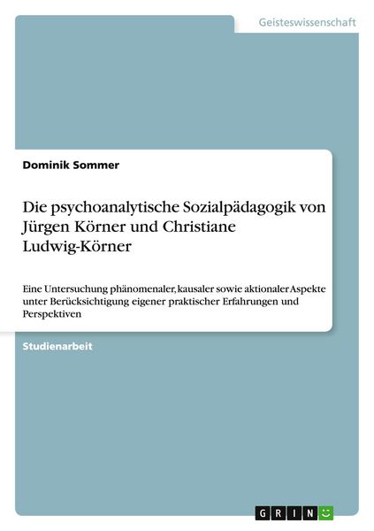 Die psychoanalytische Sozialpädagogik von Jürgen Körner und Christiane Ludwig-Körner, Taschenbuch von Dominik Sommer, GRIN, 9783656637073