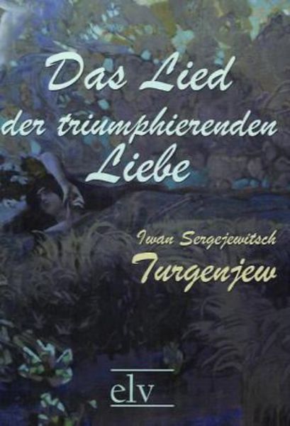 Turgenjew, I: Lied der triumphierenden Liebe, Taschenbuch von Iwan Sergejewitsch Turgenjew, Europäischer Literaturverlag, 9783862671489