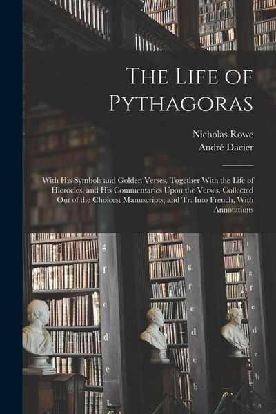 Produktbild: The Life of Pythagoras: With His Symbols and Golden Verses. Together With the Life of Hierocles, and His Commentaries Upon the Verses. Collect