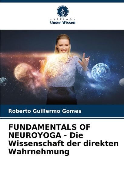 FUNDAMENTALS OF NEUROYOGA - Die Wissenschaft der direkten Wahrnehmung, Taschenbuch von Roberto Guillermo Gomes, Verlag Unser Wissen, 9786206863908