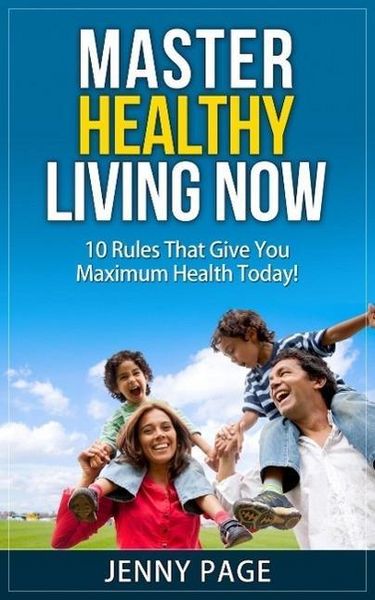 Produktbild: Master Healthy Living Now 10 Rules That Give You Maximum Health Today! (Practical Health Series, #1)