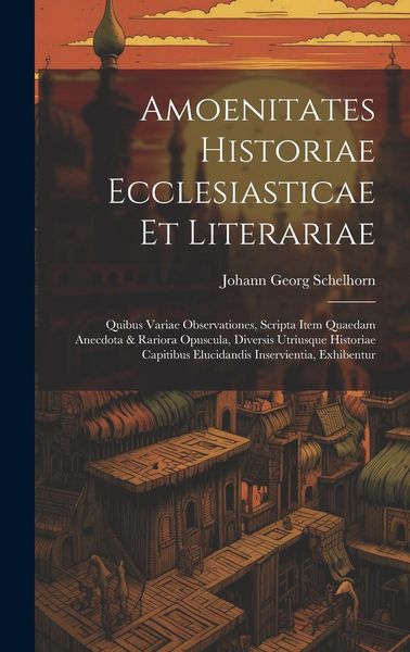 Produktbild: Amoenitates Historiae Ecclesiasticae Et Literariae: Quibus Variae Observationes, Scripta Item Quaedam Anecdota & Rariora Opuscula, Diversis Utriusque