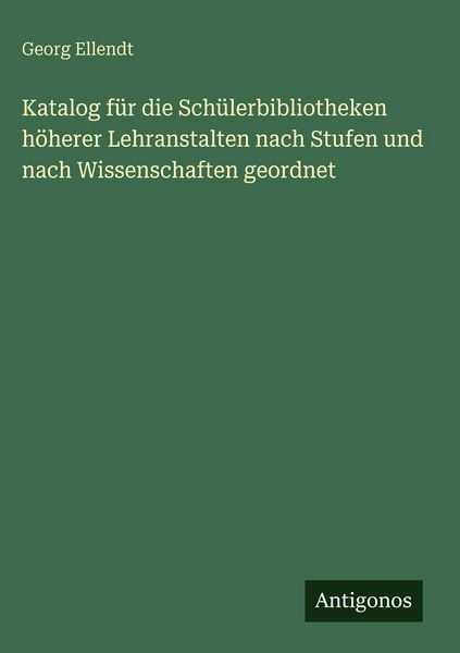 Produktbild: Katalog f&uuml;r die Sch&uuml;lerbibliotheken h&ouml;herer Lehranstalten nach Stufen und nach Wissenschaften geordnet