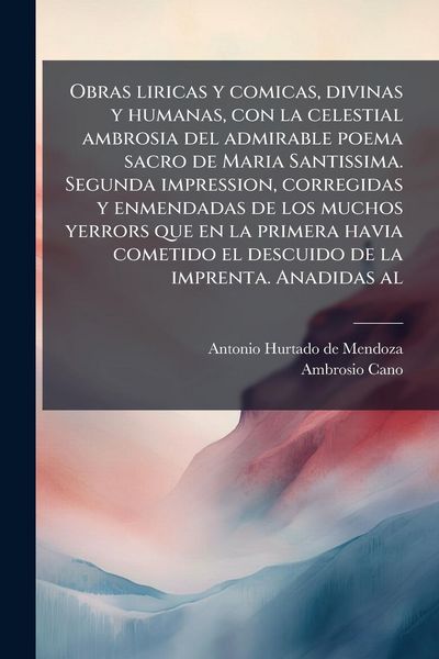 Produktbild: Obras liricas y comicas, divinas y humanas, con la celestial ambrosia del admirable poema sacro de Maria Santissima. Segunda impression, corregidas y