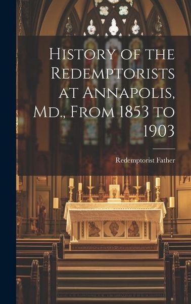 Produktbild: History of the Redemptorists at Annapolis, Md., From 1853 to 1903