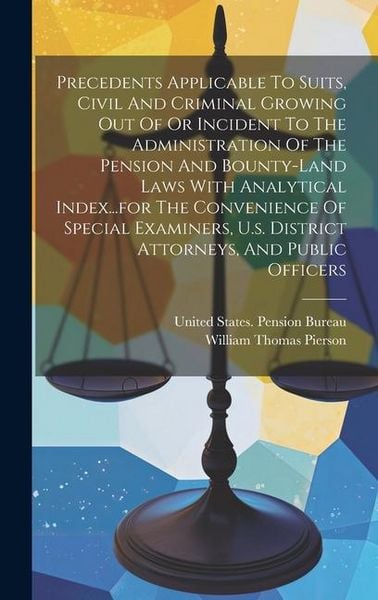 Produktbild: Precedents Applicable To Suits, Civil And Criminal Growing Out Of Or Incident To The Administration Of The Pension And Bounty-land Laws With Analytica