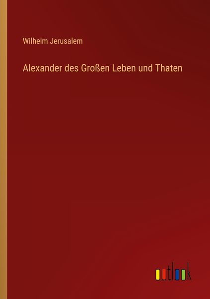 Alexander des Großen Leben und Thaten, Taschenbuch von Wilhelm Jerusalem, Outlook, 9783368615543