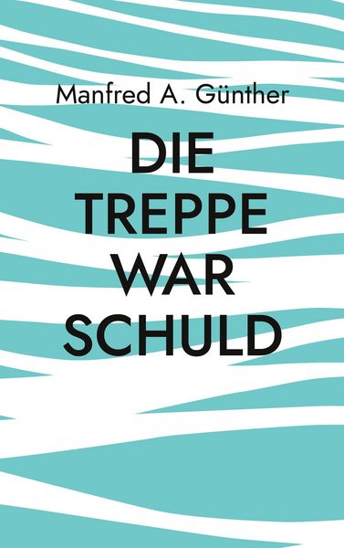 Die Treppe war schuld, Taschenbuch von Manfred A. Günther, BoD – Books on Demand, 9783759778086