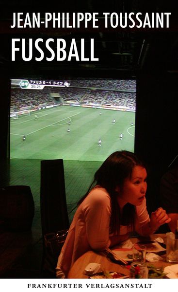 Fußball, Gebundene Ausgabe von Jean-Philippe Toussaint, Frankfurter Verlagsanstalt, 978-3-627-00227-5