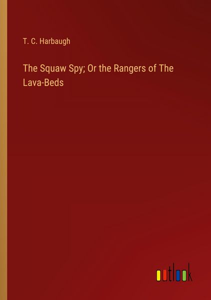 Produktbild: The Squaw Spy; Or the Rangers of The Lava-Beds