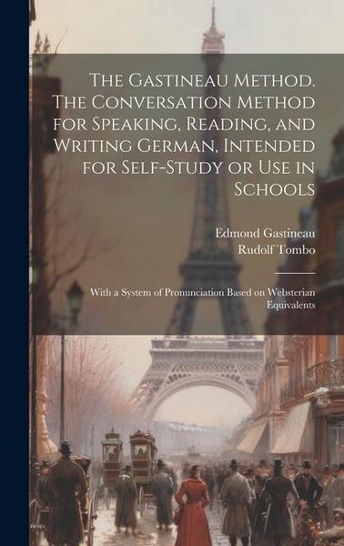 Produktbild: The Gastineau Method. The Conversation Method for Speaking, Reading, and Writing German, Intended for Self-study or use in Schools; With a System of Pronunciation Based on Websterian Equivalents