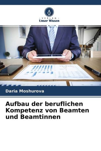 Aufbau der beruflichen Kompetenz von Beamten und Beamtinnen, Taschenbuch von Daria Moshurova, Verlag Unser Wissen, 9786204573823