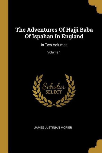 Produktbild: The Adventures Of Hajji Baba Of Ispahan In England: In Two Volumes; Volume 1