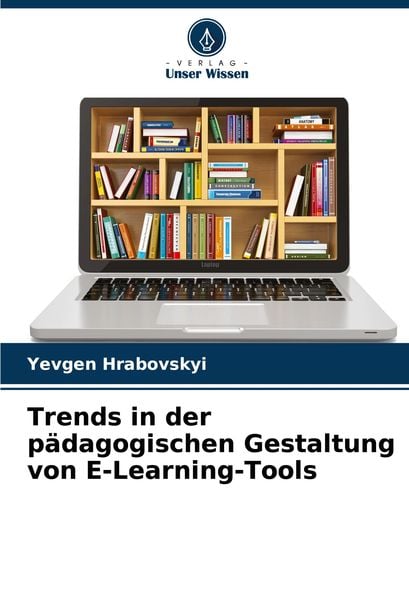 Trends in der pädagogischen Gestaltung von E-Learning-Tools, Taschenbuch von Yevgen Hrabovskyi, Verlag Unser Wissen, 9786207937134