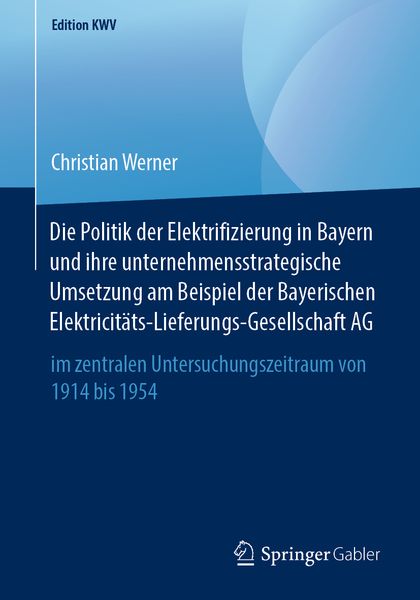 Produktbild: Die Politik der Elektrifizierung in Bayern und ihre unternehmensstrategische Umsetzung am Beispiel der Bayerischen Elektricit&auml;ts-Lieferungs-Gesellscha