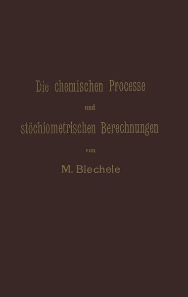 Produktbild: Die chemischen Processe und st&ouml;chiometrischen Berechnungen bei den Pr&uuml;fungen und Wertbestimmungen der im Arzneibuche f&uuml;r das Deutsche Reich (vierte Au