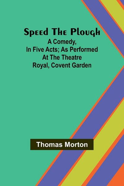 Produktbild: Speed the plough; A comedy, in five acts; as performed at the Theatre Royal, Covent Garden