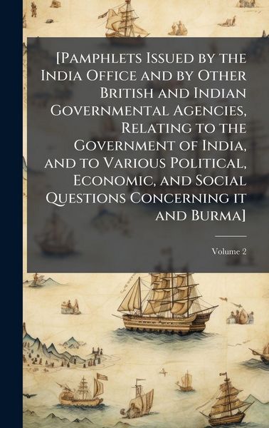 Produktbild: [Pamphlets Issued by the India Office and by Other British and Indian Governmental Agencies, Relating to the Government of India, and to Various Polit