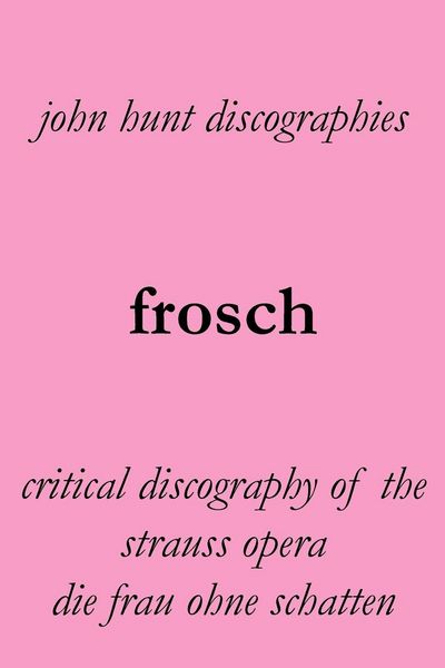 Produktbild: Frosch. Critical Discography of the Strauss Opera Die Frau Ohne Schatten. [The Woman Without a Shadow].