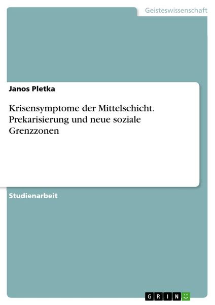 Krisensymptome der Mittelschicht. Prekarisierung und neue soziale Grenzzonen, Taschenbuch von Janos Pletka, GRIN, 9783668550285