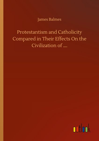 Produktbild: Protestantism and Catholicity Compared in Their Effects On the Civilization of ....