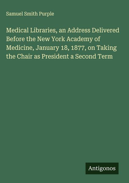 Produktbild: Medical Libraries, an Address Delivered Before the New York Academy of Medicine, January 18, 1877, on Taking the Chair as President a Second Term