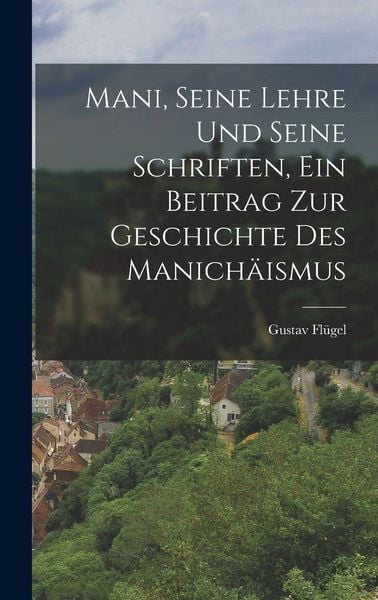Produktbild: Mani, seine Lehre und seine Schriften, ein Beitrag zur Geschichte des Manich&auml;ismus