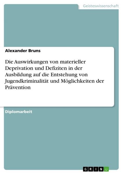 Produktbild: Die Auswirkungen von materieller Deprivation und Defiziten in der Ausbildung auf die Entstehung von Jugendkriminalit&auml;t und M&ouml;glichkeiten der Pr&auml;vention