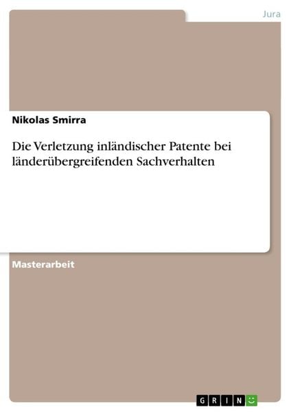 Die Verletzung inländischer Patente bei länderübergreifenden Sachverhalten, Taschenbuch von Nikolas Smirra, GRIN, 9783640377206