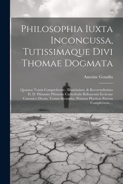 Produktbild: Philosophia Iuxta Inconcussa, Tutissimaque Divi Thomae Dogmata: Quatuor Tomis Comprehensa: Illustrissimo, & Reverendissimo D. D. Pilumnio Pilumnio Cat
