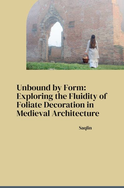 Produktbild: Unbound by Form: Exploring the Fluidity of Foliate Decoration in Medieval Architecture