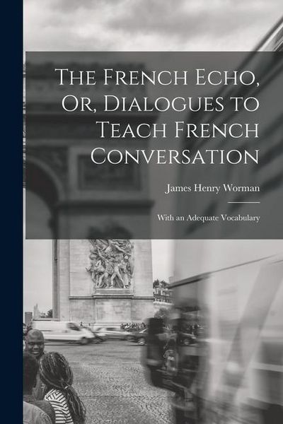 Produktbild: The French Echo, Or, Dialogues to Teach French Conversation: With an Adequate Vocabulary