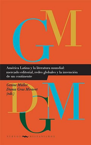 Produktbild: Am&eacute;rica Latina y la literatura mundial: mercado editorial, redes globales y la invenci&oacute;n de un continente