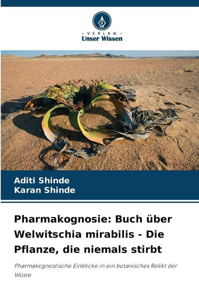 Pharmakognosie: Buch über Welwitschia mirabilis - Die Pflanze, die niemals stirbt, Taschenbuch von Aditi Shinde , Karan Shinde, Verlag Unser Wissen,