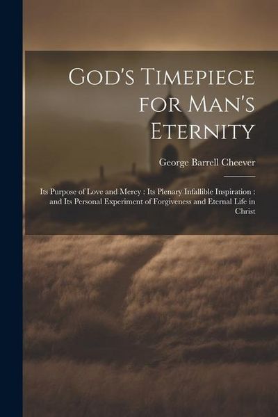 Produktbild: God's Timepiece for Man's Eternity: Its Purpose of Love and Mercy: its Plenary Infallible Inspiration: and its Personal Experiment of Forgiveness and