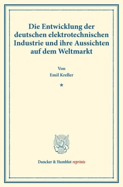 Die Entwicklung der deutschen elektrotechnischen Industrie und ihre Aussichten auf dem Weltmarkt., Taschenbuch von Emil Kreller, Duncker & Humblot,