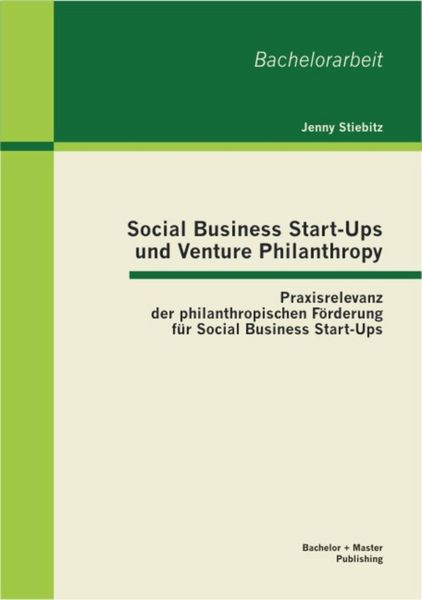 Produktbild: Social Business Start-Ups und Venture Philanthropy: Praxisrelevanz der philanthropischen F&ouml;rderung f&uuml;r Social Business Start-Ups