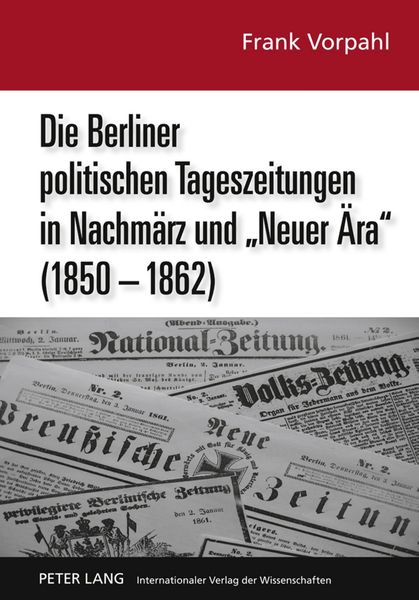 Produktbild: Die Berliner politischen Tageszeitungen in Nachm&auml;rz und &laquo;Neuer &Auml;ra&raquo; (1850-1862)