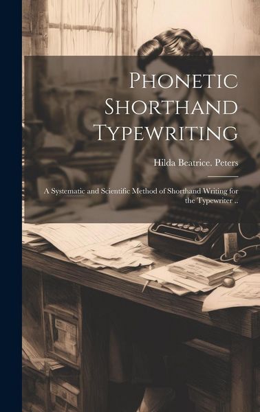 Produktbild: Phonetic Shorthand Typewriting; a Systematic and Scientific Method of Shorthand Writing for the Typewriter ..