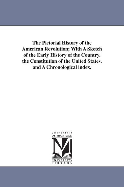Produktbild: The Pictorial History of the American Revolution; With A Sketch of the Early History of the Country. the Constitution of the United States, and A Chro