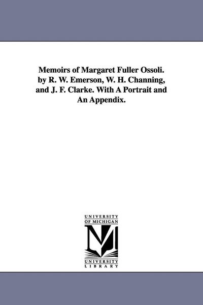 Produktbild: Memoirs of Margaret Fuller Ossoli. by R. W. Emerson, W. H. Channing, and J. F. Clarke. with a Portrait and an Appendix.