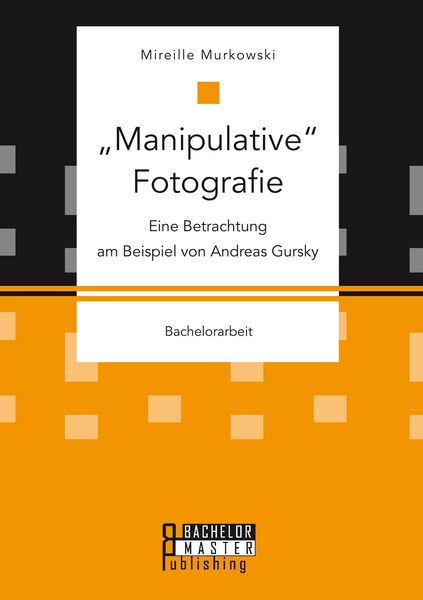 Produktbild: "Manipulative" Fotografie: Eine Betrachtung am Beispiel von Andreas Gursky